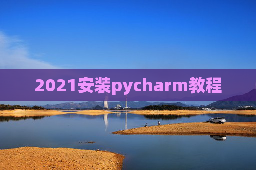 2021安装pycharm教程 2021安装pycharm教程